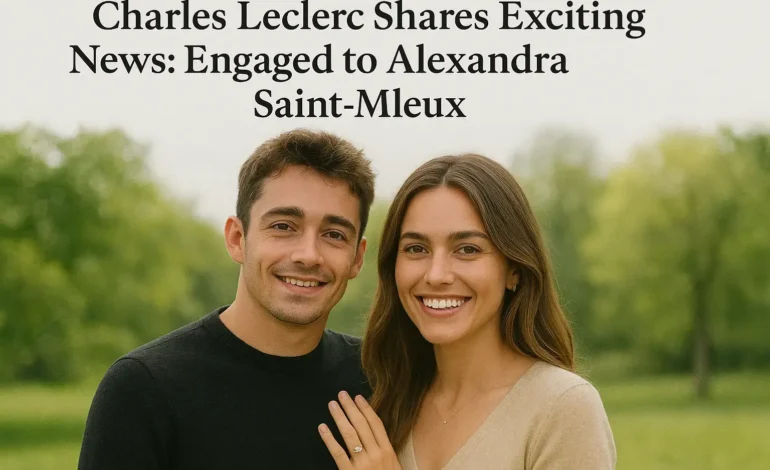Charles Leclerc and Alexandra Saint-Mleux announce their engagement in a beautiful outdoor photo, smiling together with Alexandra showing her engagement ring — a joyful moment celebrating love and commitment